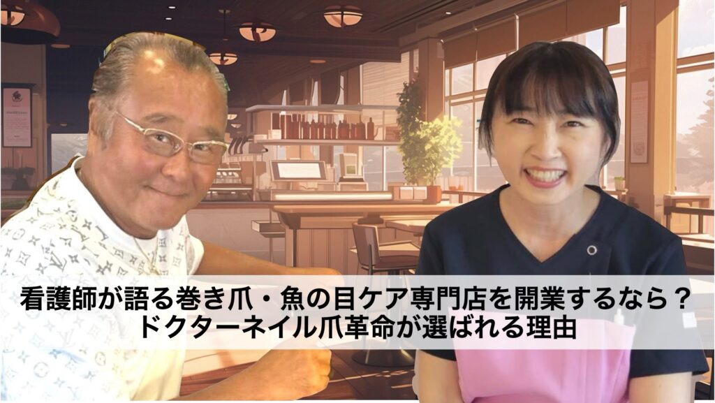 看護師が語る巻き爪・魚の目ケア専門店を開業するなら？ドクターネイル爪革命が選ばれる理由