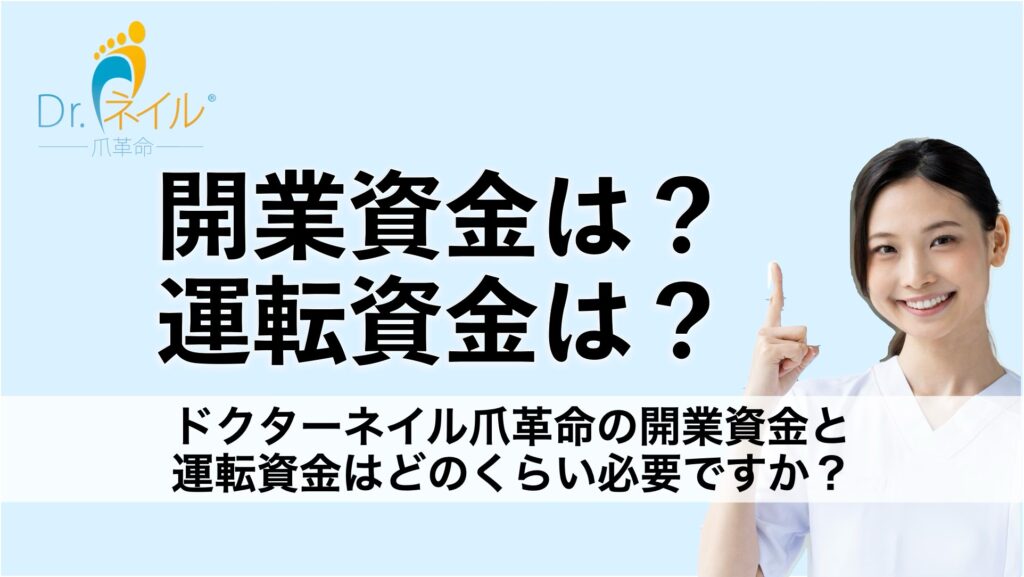 ドクターネイル爪革命の開業資金と運転資金はどのくらい必要ですか?