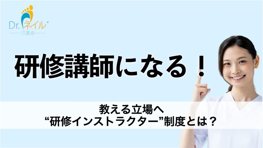 教える立場へ ─ドクターネイル爪革命の“研修インストラクター”制度とは?